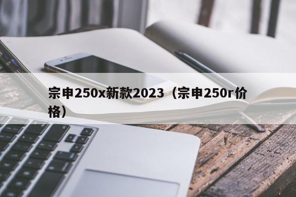 宗申250x新款2023（宗申250r价格）