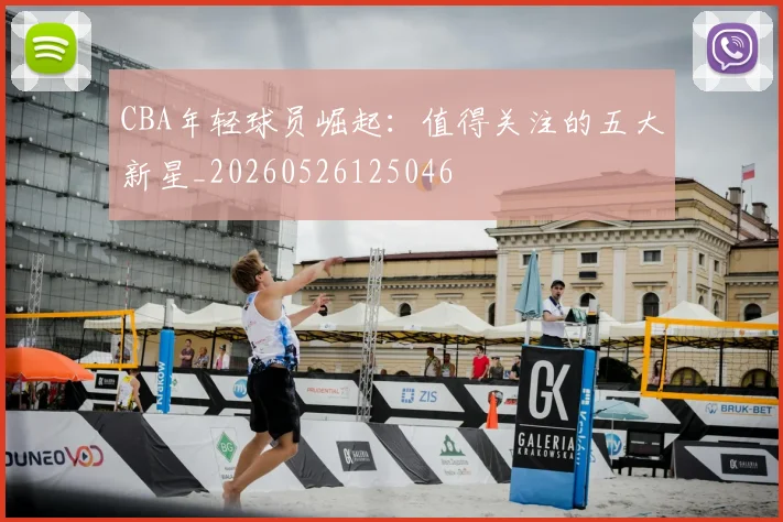 CBA年轻球员崛起:值得关注的五大新星_20260526125046