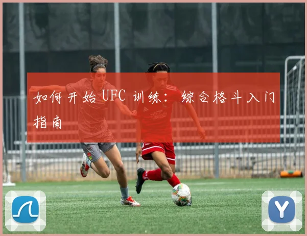 如何开始 UFC 训练：综合格斗入门指南