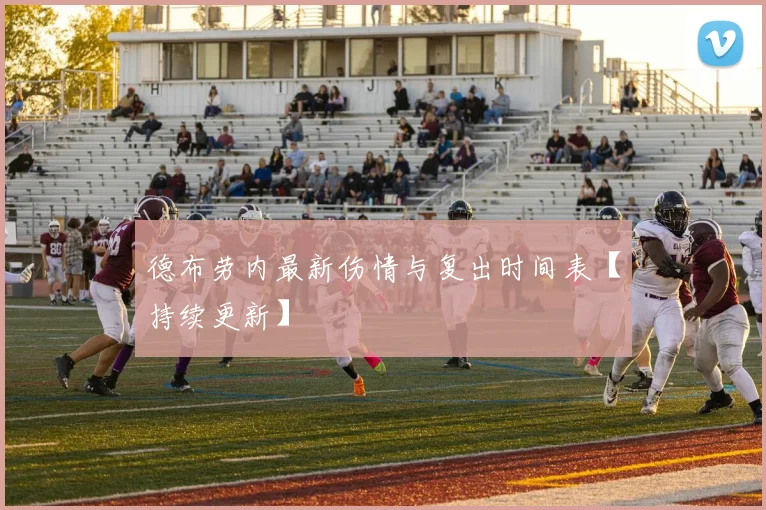 德布劳内最新伤情与复出时间表【持续更新】