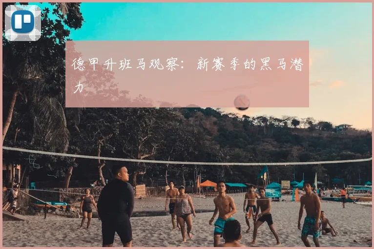 德甲升班马观察:新赛季的黑马潜力