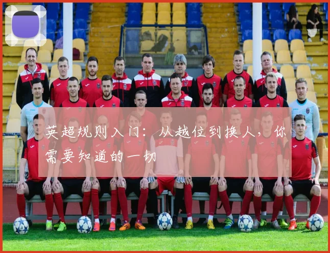 英超规则入门：从越位到换人，你需要知道的一切